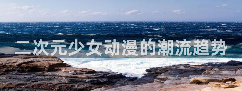 动漫天堂免费在线观看：二次元少女动漫的潮流趋势